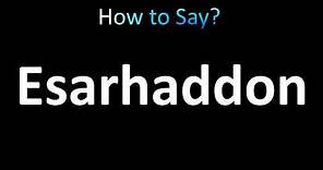 How to Pronounce Esarhaddon (correctly!)