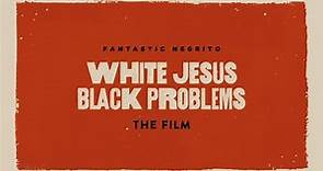 Fantastic Negrito - White Jesus Black Problems (Full Film)
