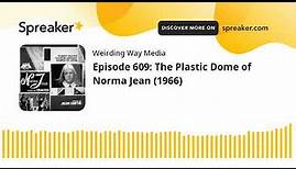 Episode 609: The Plastic Dome of Norma Jean (1966)