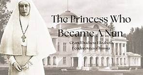 The Princess Who Became A Nun | Grand Duchess Elizabeth Feodorovna of Russia