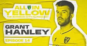 All In Yellow 🟡 | #14 | Grant Hanley | The Official Norwich City Podcast