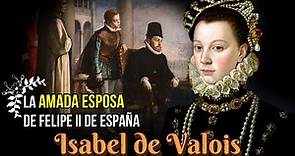 Isabel de Valois, la tercera y amada esposa del Rey Felipe II de España.