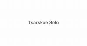How to Pronounce "Tsarskoe Selo"