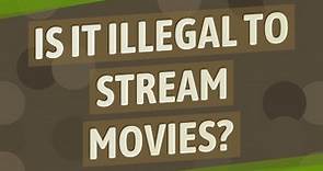 Is it illegal to stream movies?