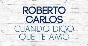 Roberto Carlos - Cuando Digo que Te Amo (Quando Digo que Te Amo) (Áudio Oficial)