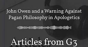 John Owen and a Warning Against Pagan Philosophy in Apologetics – Articles from G3