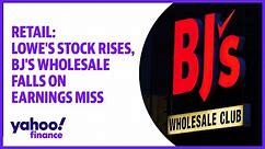 Retail: Lowe's stock rises, BJ's Wholesale falls on earnings miss