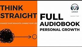 THINK STRAIGHT - Change Your Thoughts, Change Your Life - FULL AUDIOBOOK