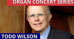 In Concert: Todd Wilson - The International Laureates Organ Series