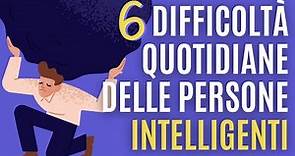 6 difficoltà che le persone più intelligenti incontrano nella vita quotidiana