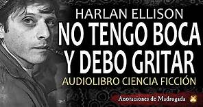 No tengo boca y debo gritar - Harlan Ellison - Audiolibro Ciencia Ficción