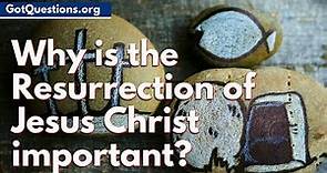 Why is the Resurrection of Jesus Christ important? | What does the Resurrection Mean?