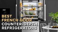 Best French Door Counter-Depth Refrigerators for 2023