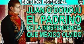 Edición Especial: Juan O’Donojú – El padrino de la independencia que México olvido