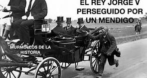 EL REY JORGE V PERSEGUIDO POR UN MENDIGO. Fotos con Historia.
