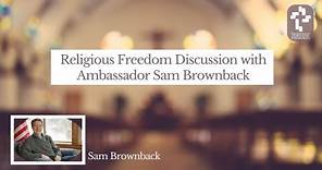Ambassador Sam Brownback Addresses Lack of Concern for Religious Persecution Abroad