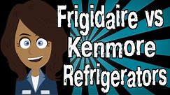 Frigidaire vs Kenmore Refrigerators