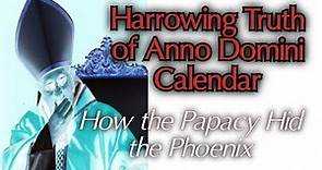 Harrowing Truth of Anno Domini Calendar How the Papacy Hid the Phoenix
