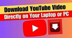 How to Download YouTube Video Directly on Your Laptop or PC