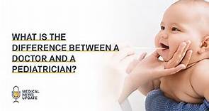 What is the difference between a Doctor and a Pediatrician?