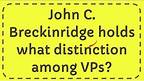 John C Breckinridge holds what distinction among VPs?