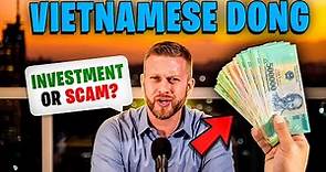 VIETNAMESE DONG: Scam or Investment?