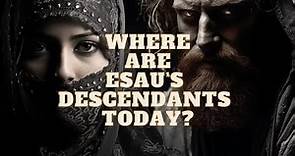 WHERE ARE THE DESCENDANTS OF ESAU, JACOB'S BROTHER, TODAY