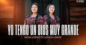 Rosa López - Yo Tengo Un Dios Muy Grande Ft Loyda López (Videoclip Oficial)