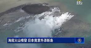 海底火山噴發 日本竟意外添新島 - 新唐人亞太電視台