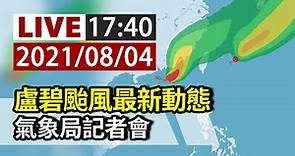 【完整公開】LIVE 盧碧颱風最新動態 氣象局記者會