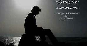 "Someone" - A Ron Ryan Song - Arranged & Performed by John Cortese