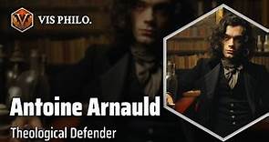 Antoine Arnauld: Champion of Jansenism｜Philosopher Biography