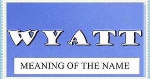 NAME WYATT - FUN FACTS AND MEANING OF THE NAME