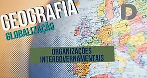 Organizações Intergovernamentais - Globalização - Geografia - Preparatório Enem