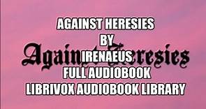 Against Heresies by Irenaeus 00 Introduction Full Audiobook