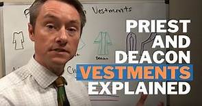 Priest and Deacon Vestments Explained