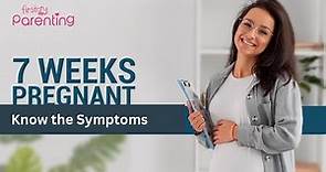 7 Weeks Pregnancy Symptoms and Care Tips