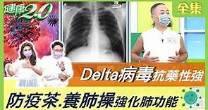 Delta變種病毒 抗藥性極強！ 防疫茶 養肺操 強化肺功能 健康2.0 20210724 (完整版)
