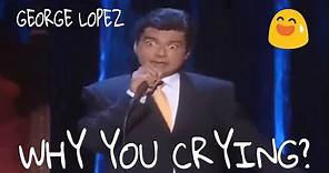 George Lopez Why You Crying?