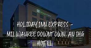 Holiday Inn Express - Milwaukee Downtown, an IHG Hotel Review - Milwaukee , United States of America