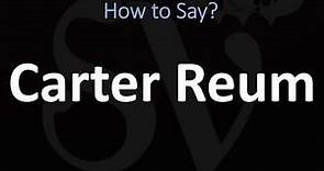 How to Pronounce Carter Reum? (CORRECTLY)
