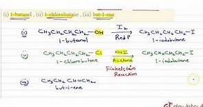 Write the equations for the preparation of 1-iodobutane from (i) 1-butanol , (ii) 1-chlorobutane ,