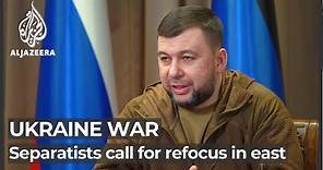 Ukraine: Russia-backed separatist leader calls for refocus in east