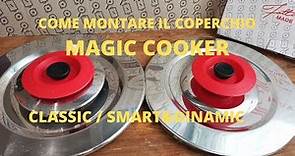magic cooker come montare il coperchio classic/smart&dinamic