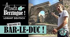 L'histoire de Bar-le-Duc, A Toute Berzingue !