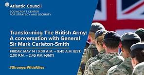 Transforming the British Army: A conversation with General Sir Mark Carleton-Smith