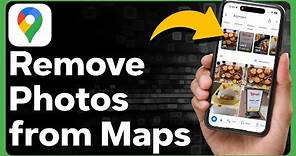 How To Remove Photos From Google Maps