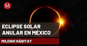 Así México se prepara para el 'eclipse anular solar' del próximo 14 de octubre | Milenio Hábitat
