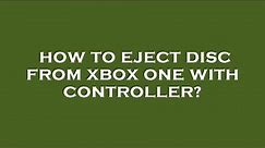 How to eject disc from xbox one with controller?