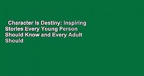 Character Is Destiny: Inspiring Stories Every Young Person Should Know and Every Adult Should